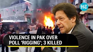 Pak Erupts In Rage; 3 Killed As Imran Supporters Protest 'Rigging' In Khyber Pakhtunkhwa | Watch