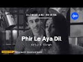 Phir Le Aya Dil - Barfi [slowed and reverb] | Aesthetic Chills | Bollywood Lofi