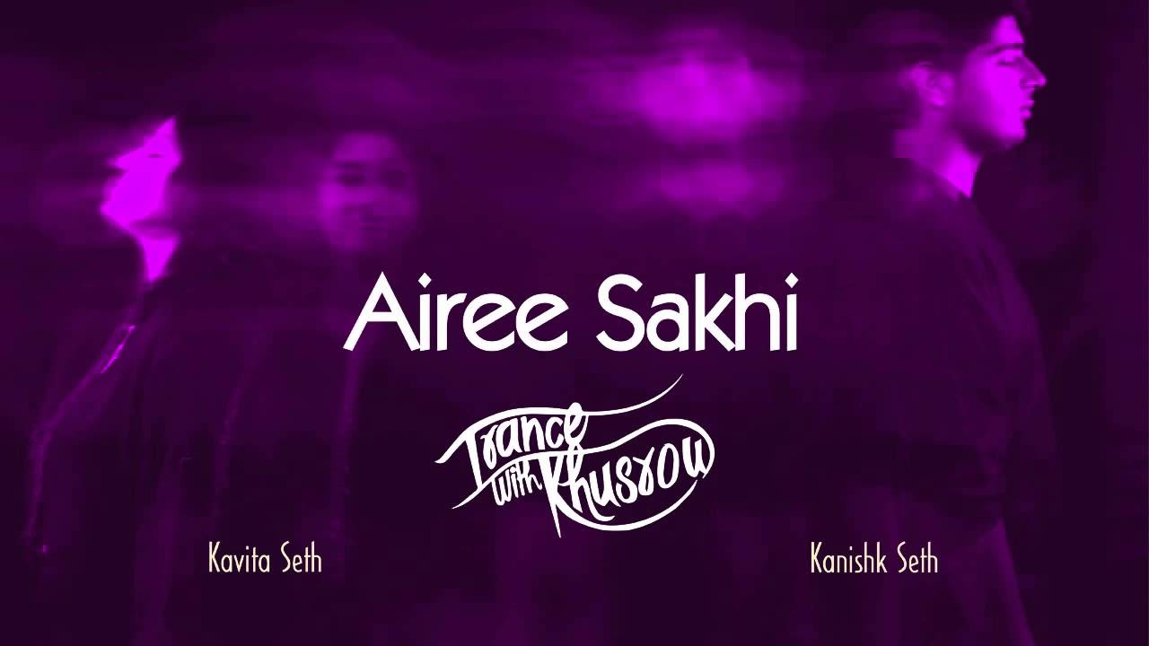 Kavita Seth   Airee Sakhi  Trance with Khusrow  feat Kanishk Seth