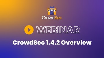 Webinar: CrowdSec 1.4.2 Overview