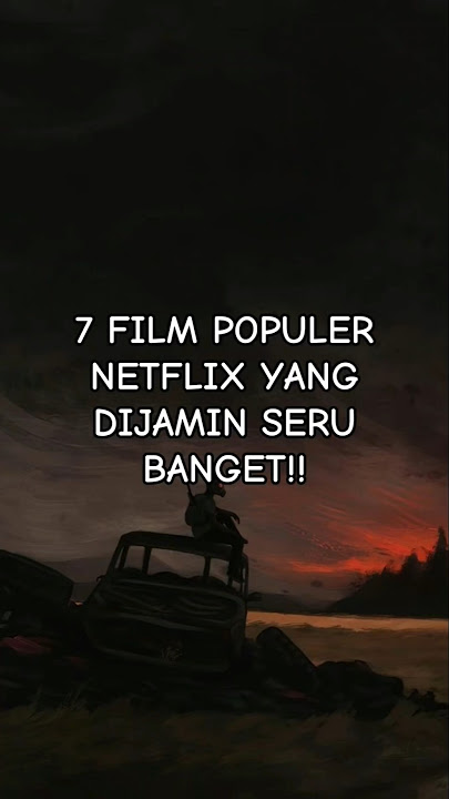 7 REKOMENDASI FILM POPULER NETFLIX YANG DIJAMIN SERU BANGET!!!