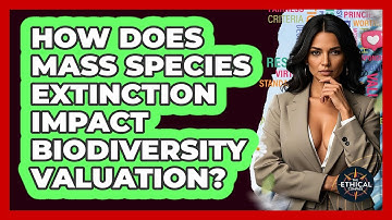 How Does Mass Species Extinction Impact Biodiversity Valuation? - The Ethical Compass