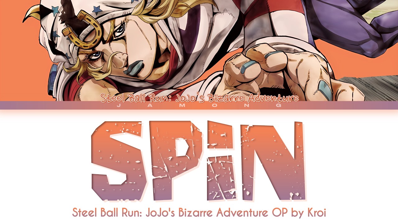 Watch Steel Ball Run: JoJo's Bizarre Adventure - Opening FULL "SPIN" by Kroi (Lyrics) on YouTube Watch Steel Ball Run: JoJo's Bizarre Adventure - Opening FULL "SPIN" by Kroi (Lyrics) on YouTube