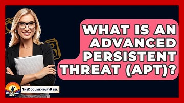 What Is An Advanced Persistent Threat (APT)? - The Documentary Reel