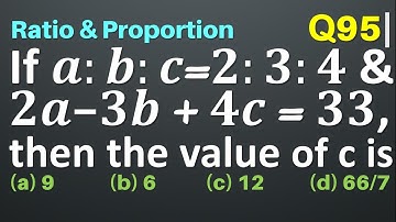 Q95 | If a:b:c=2:3:4 and 2a-3b+4c=33 then the value of c is | Ratio and Proportion