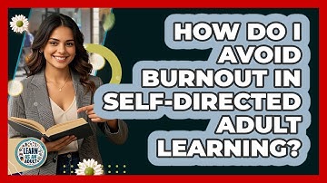 How Do I Avoid Burnout In Self-directed Adult Learning? - Learn As An Adult