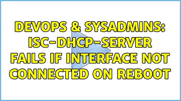 DevOps & SysAdmins: isc-dhcp-server fails if interface not connected on reboot (2 Solutions!!)