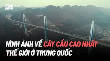 Hình ảnh về cây cầu cao nhất thế giới ở Trung Quốc | VTV24