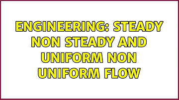 Engineering: Steady Non steady and Uniform Non Uniform flow