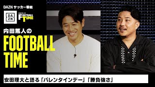 安田理大と語る「バレンタインデー」「勝負強さ」｜内田篤人のFOOTBALL TIME #168｜未公開シーン｜2024