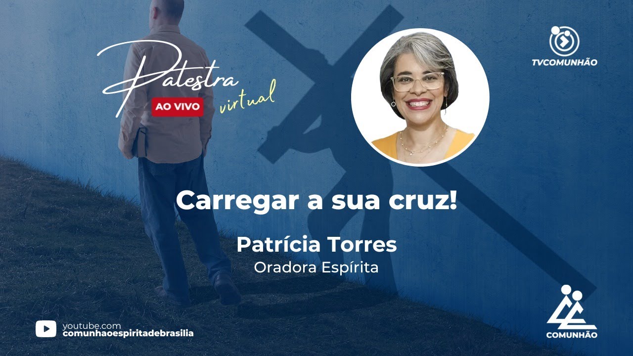 CARREGAR A SUA CRUZ! - Patrícia Torres (PALESTRA ESPÍRITA)
