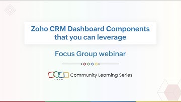 Focus Group Webinar - Zoho CRM Dashboard Components that you can leverage