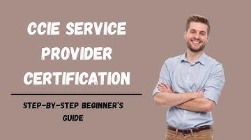 CCIE Service Provider Certification: Step-by-Step Beginner’s Guide (Made Simple!)
