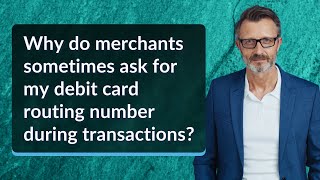 Why do merchants sometimes ask for my debit card routing number during transactions?