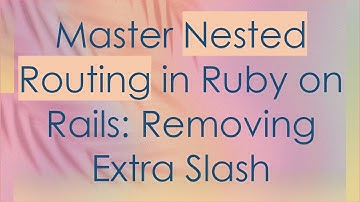 Master Nested Routing in Ruby on Rails: Removing Extra Slash