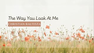CHRISTIAN BAUTISTA - THE WAY YOU LOOK AT ME (LIRIK DAN TERJEMAHAN)