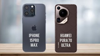 Apple iphone 15 Pro Max Vs Huawei Pura 70 Ultra | Which is Best for You? #phonecomparison