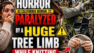 Horror as California Woman, 22, Paralyzed by Massive Tree Limb While Knitting