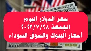 سعر الدولار اليوم الجمعة ٢٨ يوليو ٢٠٢٣ حسب آخر أسعار البنوك..وسعر اليوم فى السوق السوداء