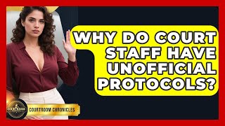 Why Do Court Staff Have Unofficial Protocols - Courtroom Chronicles