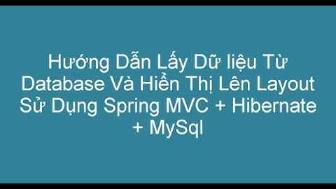Hướng Dẫn Lấy Dữ Liệu Từ Trong Database Và Hiện Thị Lên Layout Sử Dụng SpringMVC + Hibernate + MySql