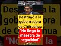 Javier Corral hace pedazos a la gobernadora de Chihuahua "No llego"