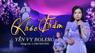 KHÓC THẦM (Lam Phương) YẾN VY BOLERO | Nhạc Bolero Trữ Tình Buồn Thấu Tim | Official MV