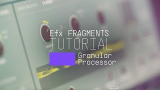 Tutorials | Efx FRAGMENTS - Granular Processor screenshot 4
