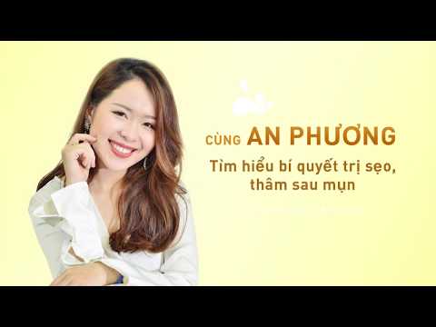 CÙNG AN PHƯƠNG TÌM HIỂU BÍ QUYẾT TRỊ SẸO, THÂM SAU MỤN