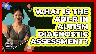 What Is The Adi-R In Autism Diagnostic Essment? - Answers About Autism