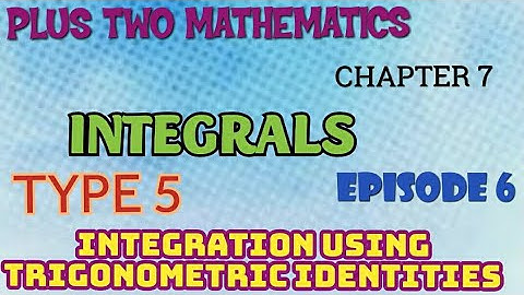 PLUS TWO MATHEMATICS//INTEGRALS//EPISODE -6//TYPE5 /INTEGRATION USING TRIGONOMETRIC IDENTITIES