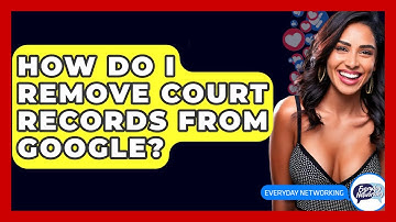 How Do I Remove Court Records From Google? - Everyday-Networking
