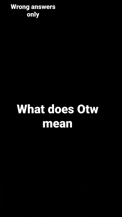 what does Otw mean