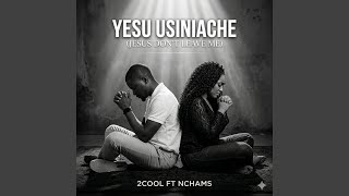 Yesu Usiniache (Jesus don't leave me) (feat. Nchams)