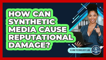 How Can Synthetic Media Cause Reputational Damage? - AI and Technology Law