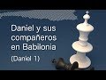 Daniel y sus compañeros en Babilonia (Daniel 1:1-21)