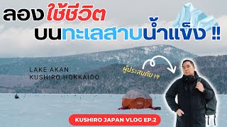ใช้ชีวิตบนทะเลสาบน้ำแข็งที่ Kushiro !!【Ep.2】| จะรอดไหมนะ ? | Lake Akan Hokkaido Vlog