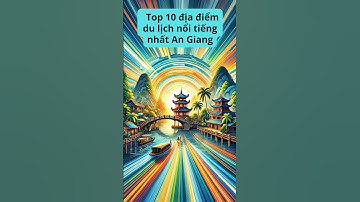 Top 10 địa điểm du lịch nổi tiếng An Giang - Khám phá du lịch Việt Nam