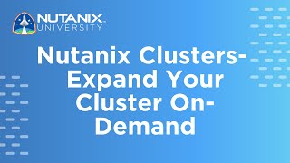 Nutanix Clusters - Expand Your Cluster On-Demand | Nutanix University