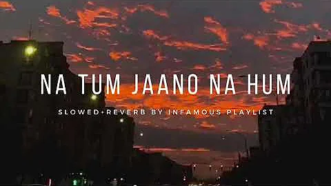 Na Tum Jaano Na Hum [Slowed+Reverb] - Lucky Ali | Infamous Playlist