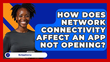 How Does Network Connectivity Affect An App Not Opening? - Be App Savvy