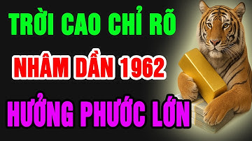Trời Cao Chỉ Rõ Nhâm Dần 1962 Là Người Có Đức Mặc Sức Mà Ăn, Thần Phật Che Chở Hưởng Phúc Lớn