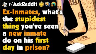 Ex-Inmates, What Was The Stupidest Thing You've Seen A New Inmate Do First Day In Prison?