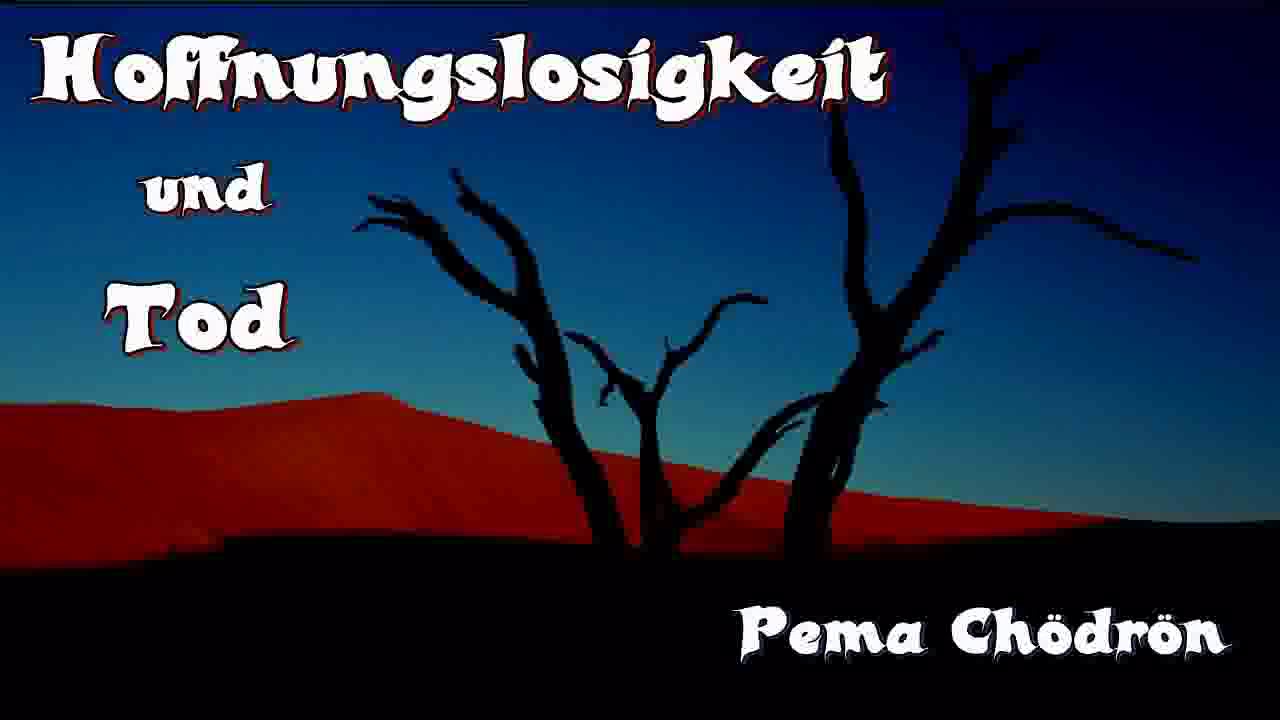 Hoffnungslosigkeit und Tod - Pema Chödrön ( tibetischer Buddhismus )