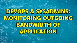 DevOps & SysAdmins: Monitoring outgoing bandwidth of application