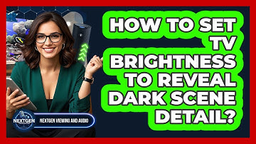 How To Set TV Brightness To Reveal Dark Scene Detail?