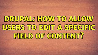 Drupal: How to allow users to edit a specific field of content? (2 Solutions!!)