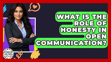 What Is The Role Of Honesty In Open Communication? - Child Welfare Network