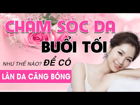 Chăm sóc da buổi tối như thế nào để có làn da căng bóng – Chăm sóc da cùng Lê Vân Anh