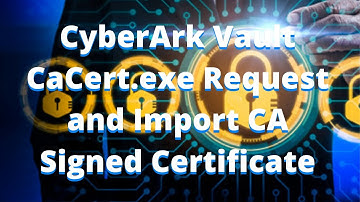 Change CyberArk Vault Self signed Certificate to CA Signed Certificate